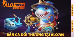 Bắn Cá Đổi Thưởng Tại Alo789