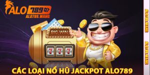 Các Loại Nổ Hũ Jackpot Alo789 Phổ Biến