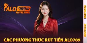 Các Phương Thức Rút Tiền Alo789