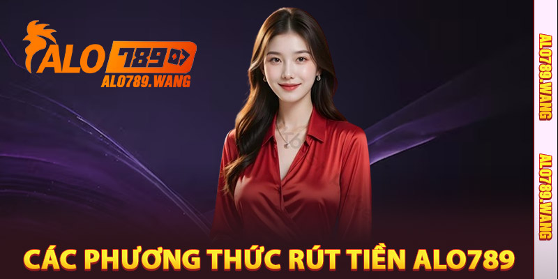 Các Phương Thức Rút Tiền Alo789