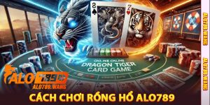 Cách chơi Rồng Hổ Alo789