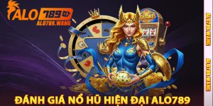 Đánh Giá Nổ Hũ Hiện Đại Alo789