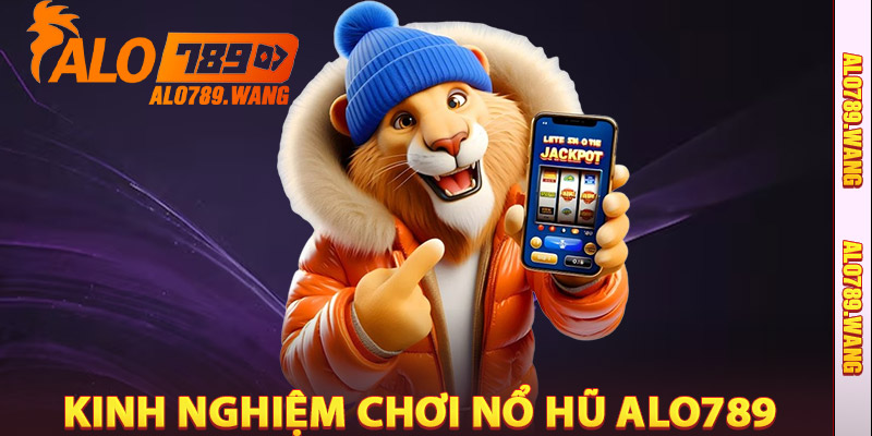 Kinh Nghiệm Chơi Nổ Hũ Jackpot Alo789