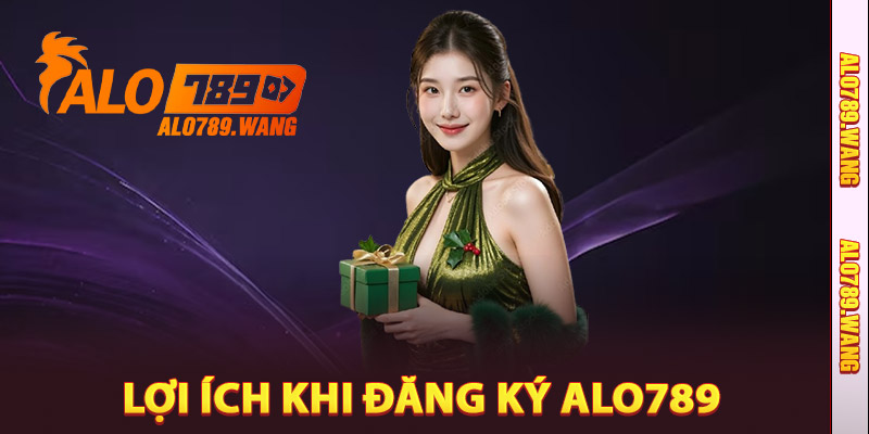 Lợi Ích Khi Đăng Ký Alo789