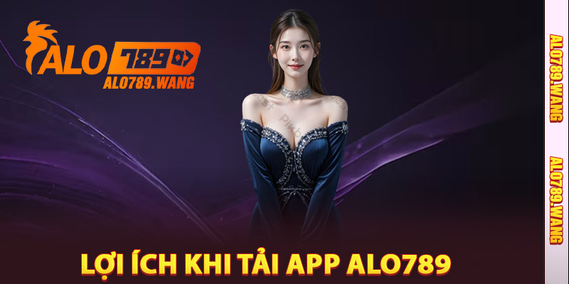 Lợi Ích Khi Tải App Alo789