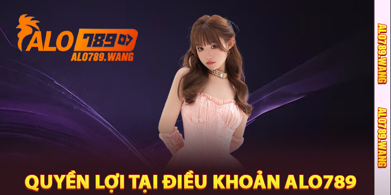 Quyền Lợi Người Chơi Tại Điều Khoản Alo789