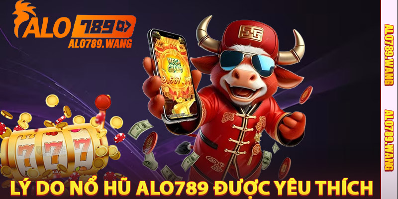 Tại Sao Nổ Hũ Alo789 Luôn Được Yêu Thích?