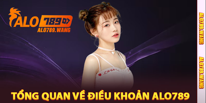 Tổng Quan Về Điều Khoản Alo789