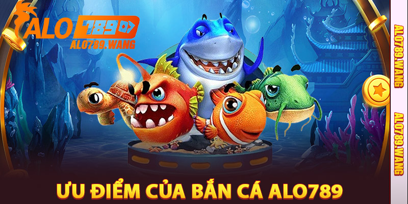Ưu điểm của Bắn Cá Alo789